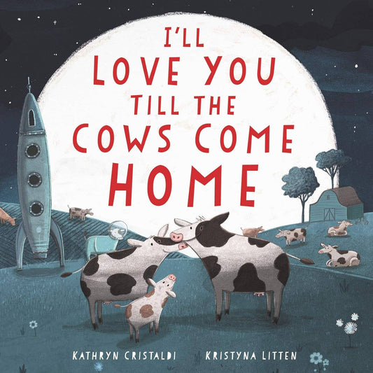 I'll Love You Till the Cows Come Home: Kathryn Cristaldi - Hardcover